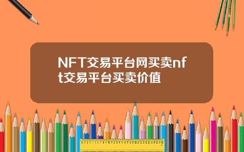 NFT交易平台网买卖nft交易平台买卖价值