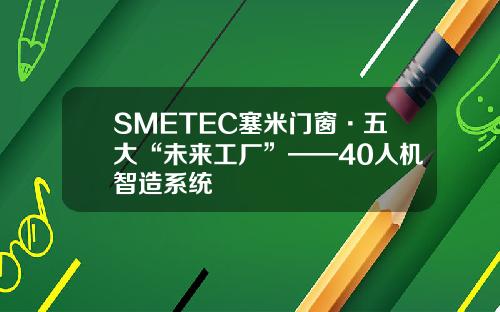 SMETEC塞米门窗·五大“未来工厂”——40人机智造系统