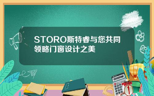 STORO斯特睿与您共同领略门窗设计之美