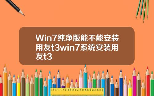Win7纯净版能不能安装用友t3win7系统安装用友t3