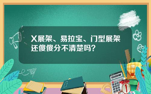 X展架、易拉宝、门型展架还傻傻分不清楚吗？