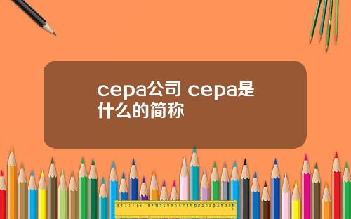 cepa公司 cepa是什么的简称