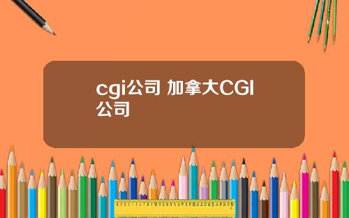 cgi公司 加拿大CGI公司