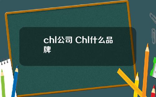 chl公司 Chl什么品牌