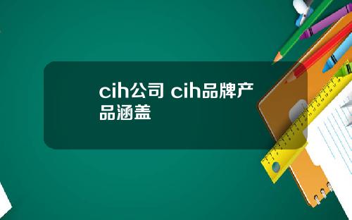 cih公司 cih品牌产品涵盖