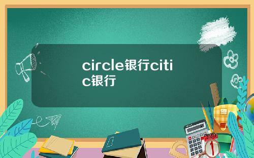 circle银行citic银行