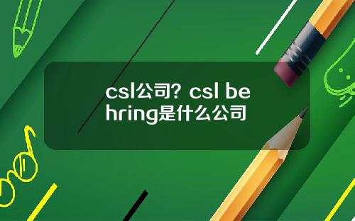 csl公司？csl behring是什么公司