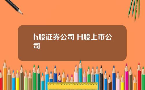 h股证券公司 H股上市公司