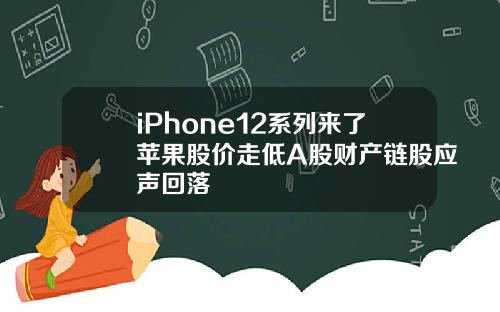 iPhone12系列来了苹果股价走低A股财产链股应声回落