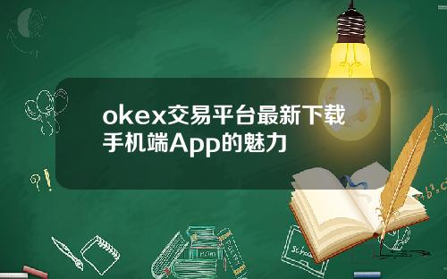 okex交易平台最新下载手机端App的魅力