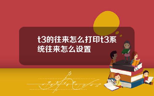 t3的往来怎么打印t3系统往来怎么设置