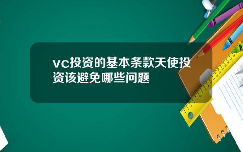 vc投资的基本条款天使投资该避免哪些问题