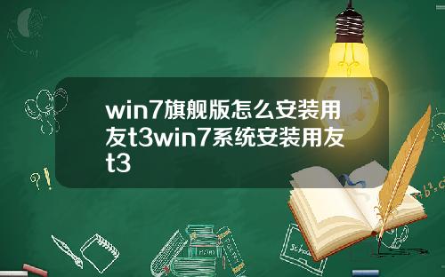 win7旗舰版怎么安装用友t3win7系统安装用友t3