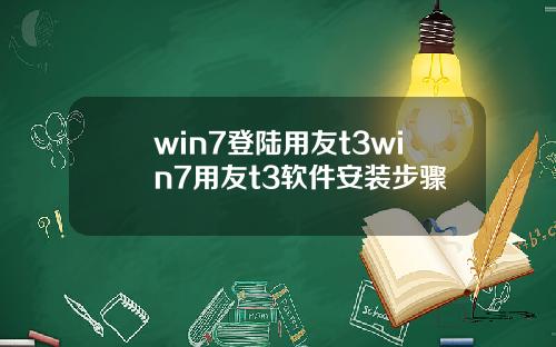 win7登陆用友t3win7用友t3软件安装步骤