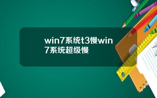 win7系统t3慢win7系统超级慢