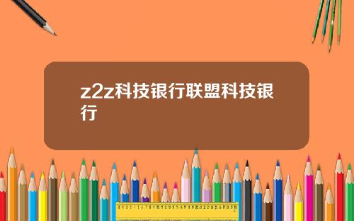 z2z科技银行联盟科技银行