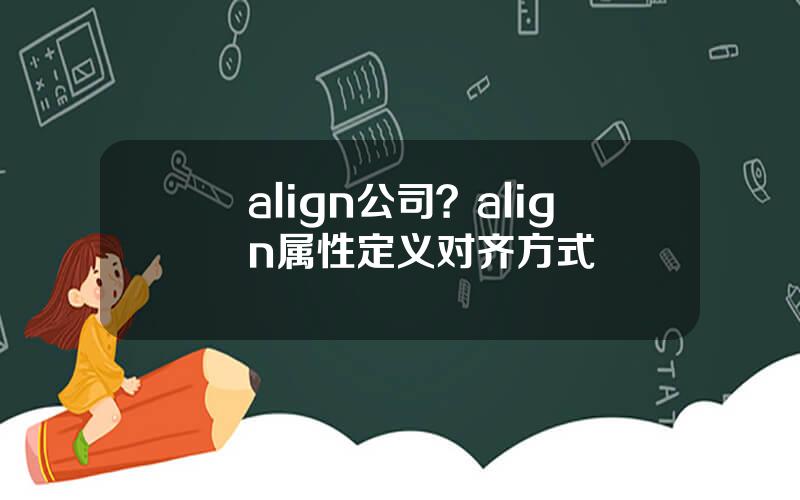 align公司？align属性定义对齐方式