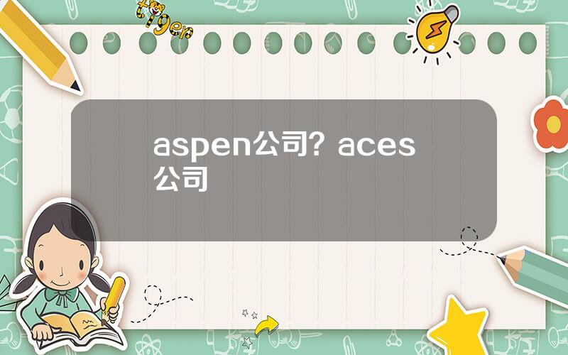 aspen公司？aces公司