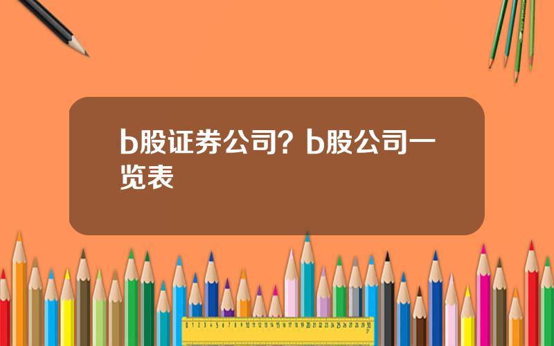 b股证券公司？b股公司一览表