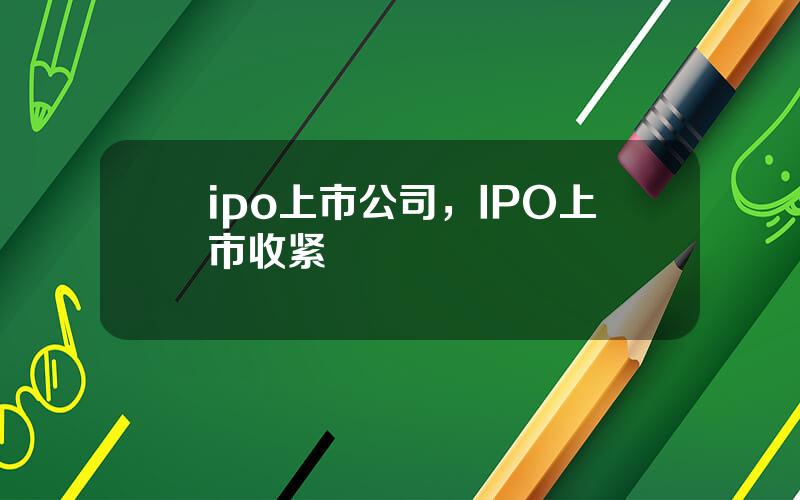 ipo上市公司，IPO上市收紧