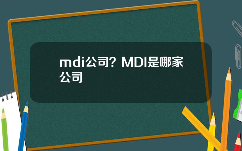 mdi公司？MDI是哪家公司