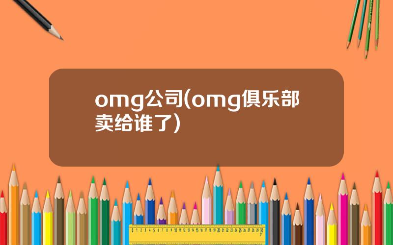 omg公司(omg俱乐部卖给谁了)