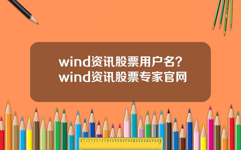 wind资讯股票用户名？wind资讯股票专家官网