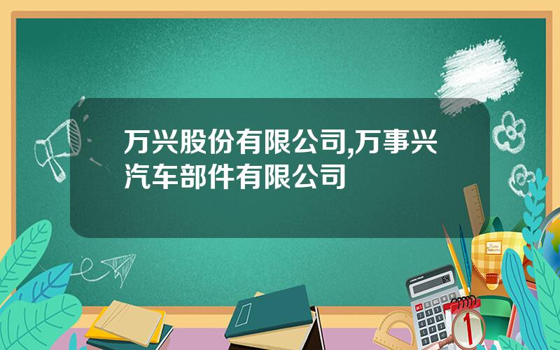 万兴股份有限公司,万事兴汽车部件有限公司