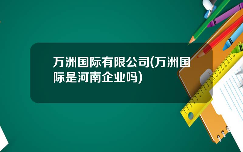 万洲国际有限公司(万洲国际是河南企业吗)