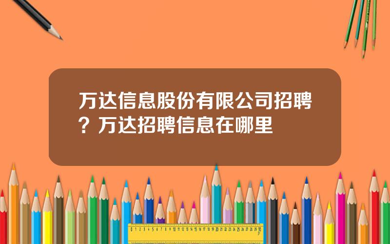 万达信息股份有限公司招聘？万达招聘信息在哪里