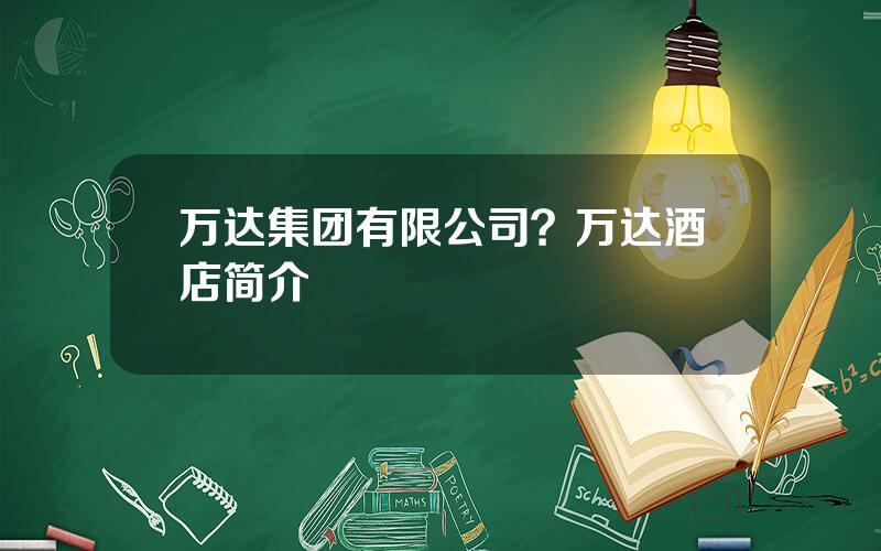 万达集团有限公司？万达酒店简介