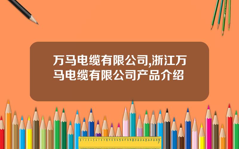 万马电缆有限公司,浙江万马电缆有限公司产品介绍
