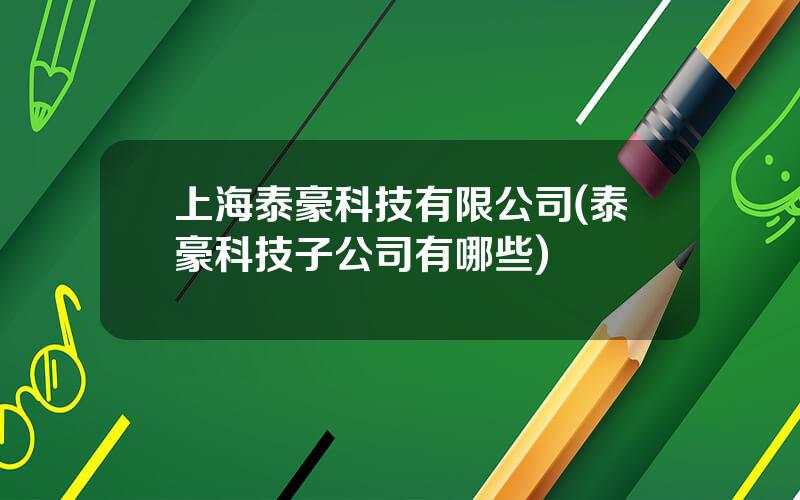 上海泰豪科技有限公司(泰豪科技子公司有哪些)