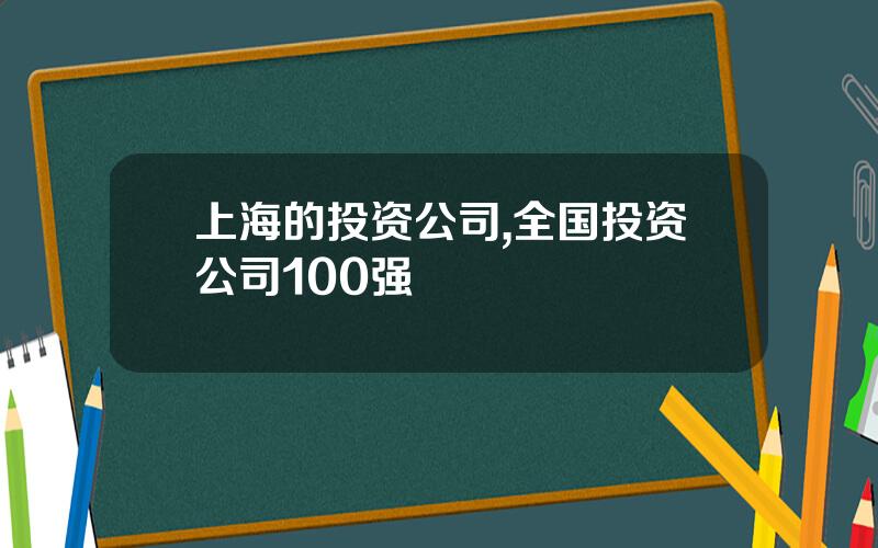上海的投资公司,全国投资公司100强