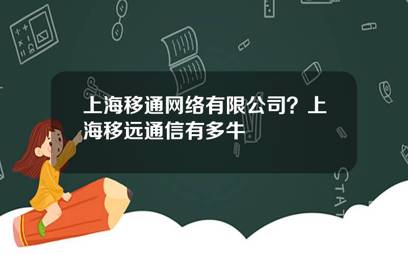 上海移通网络有限公司？上海移远通信有多牛