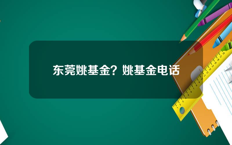 东莞姚基金？姚基金电话
