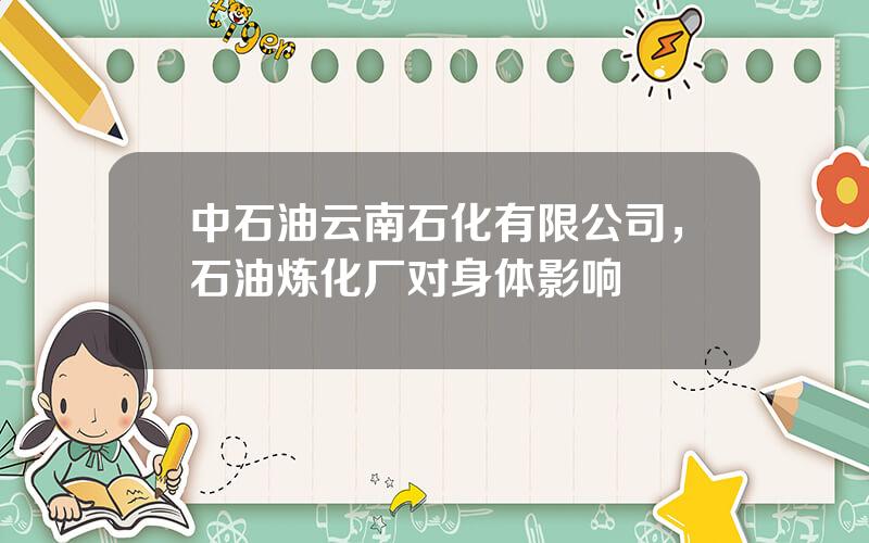 中石油云南石化有限公司，石油炼化厂对身体影响