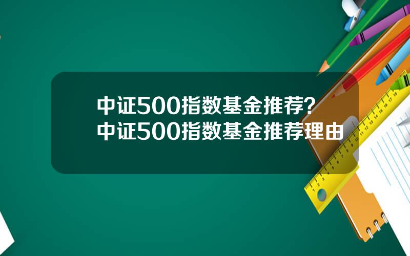 中证500指数基金推荐？中证500指数基金推荐理由