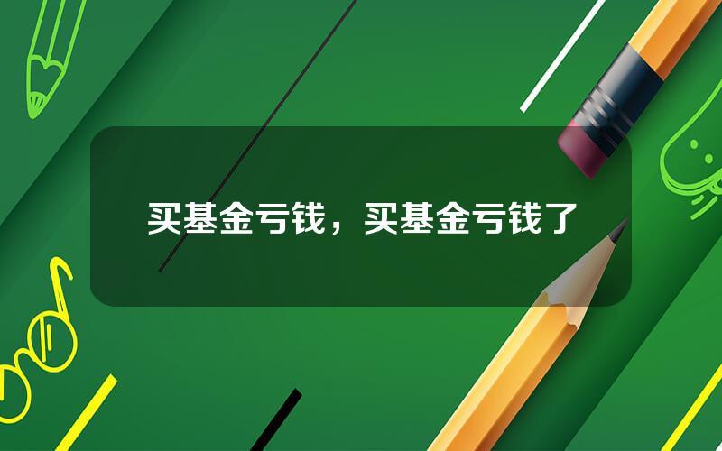 买基金亏钱，买基金亏钱了