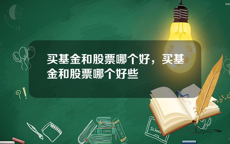 买基金和股票哪个好，买基金和股票哪个好些