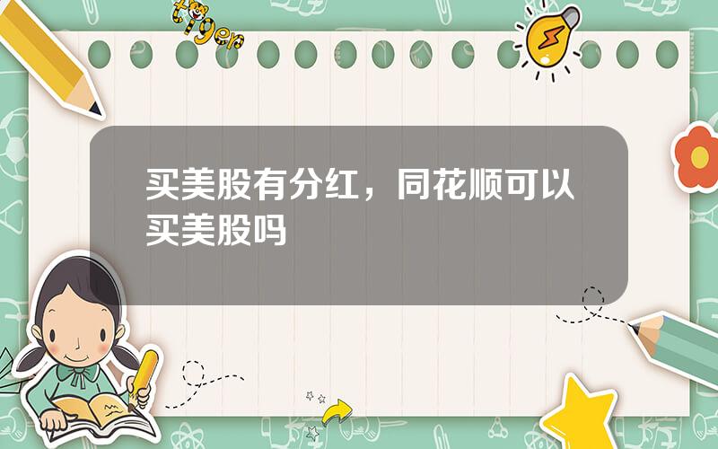 买美股有分红，同花顺可以买美股吗