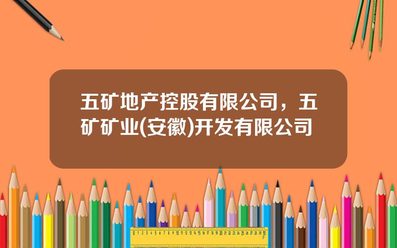 五矿地产控股有限公司，五矿矿业(安徽)开发有限公司