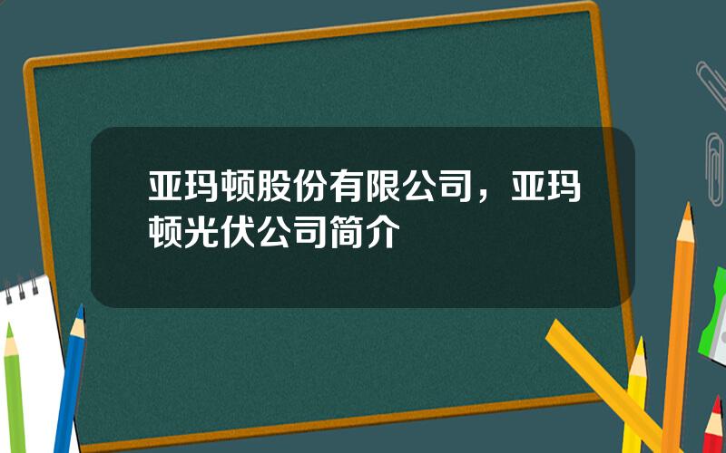 亚玛顿股份有限公司，亚玛顿光伏公司简介