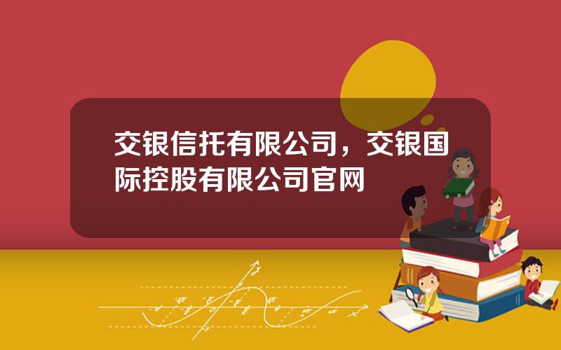 交银信托有限公司，交银国际控股有限公司官网