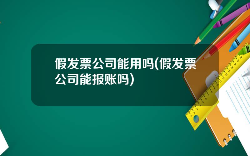 假发票公司能用吗(假发票公司能报账吗)