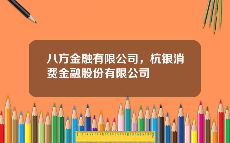 八方金融有限公司，杭银消费金融股份有限公司