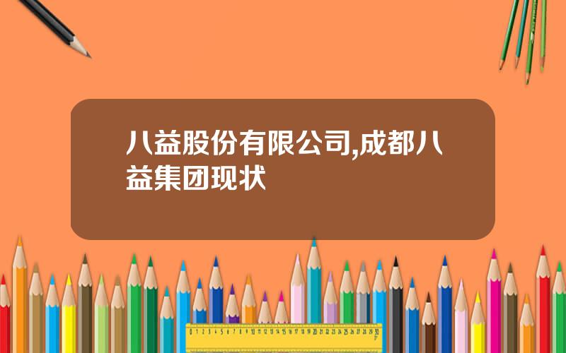 八益股份有限公司,成都八益集团现状