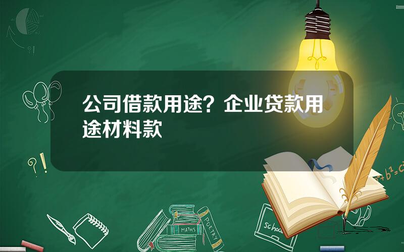 公司借款用途？企业贷款用途材料款