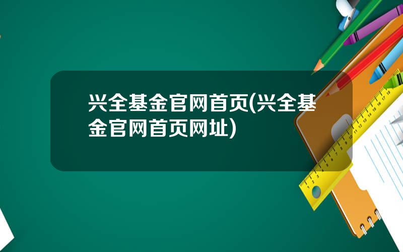 兴全基金官网首页(兴全基金官网首页网址)
