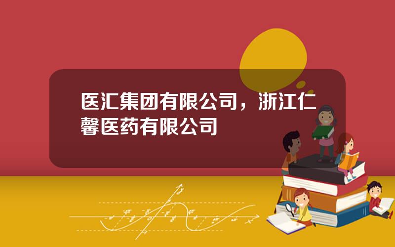 医汇集团有限公司，浙江仁馨医药有限公司
